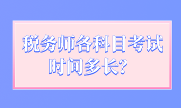 稅務(wù)師各科目考試時(shí)間多長(zhǎng)？