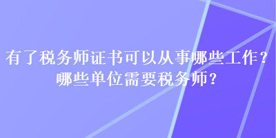 有了稅務(wù)師證書可以從事哪些工作？哪些單位需要稅務(wù)師？