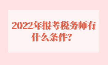 2022年報(bào)考稅務(wù)師有什么條件？