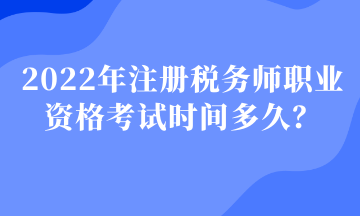 2022年注冊稅務(wù)師職業(yè)資格考試時(shí)間多久？