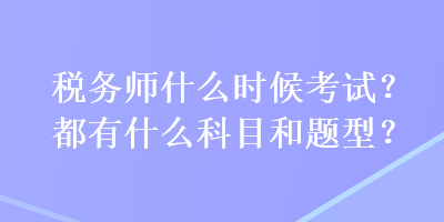 稅務師什么時候考試？都有什么科目和題型？