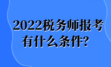 2022稅務(wù)師報(bào)考 有什么條件？