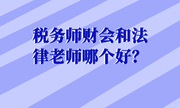 稅務(wù)師財會和法律老師哪個好？