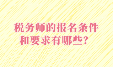 稅務(wù)師的報(bào)名條件和要求有哪些？