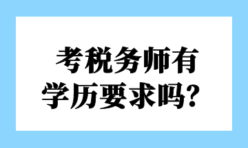 考稅務(wù)師有 學(xué)歷要求嗎？