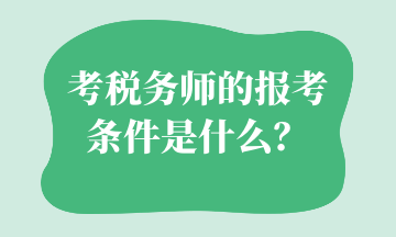 考稅務(wù)師的報(bào)考條件是什么？