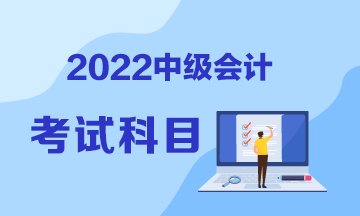 山東2022年中級會計職稱考試科目包括哪些？