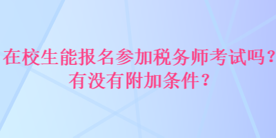 在校生能報名參加稅務(wù)師考試嗎？有沒有附加條件？