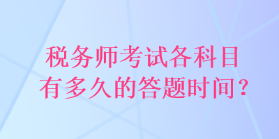 稅務(wù)師考試各科目有多久的答題時(shí)間？