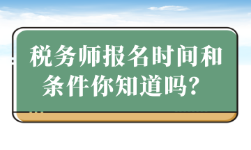 稅務(wù)師報名時間和條件你知道嗎？