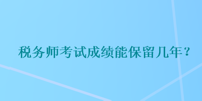 稅務師考試成績能保留幾年？