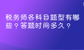 稅務(wù)師各科目題型有哪些？答題時(shí)間多久？