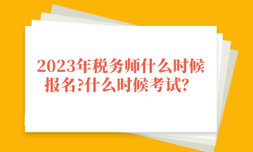 2023年稅務(wù)師什么時(shí)候報(bào)名_什么時(shí)候考試？