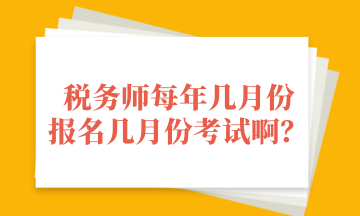 稅務(wù)師每年幾月份 報名幾月份考試?。? suffix=