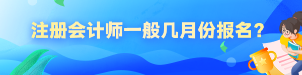 注冊會計師一般幾月份報名？