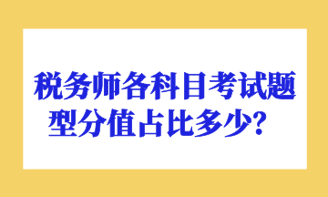 稅務(wù)師各科目考試題型分值占比多少？