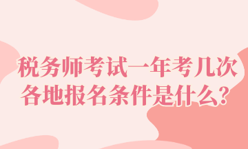 稅務(wù)師考試一年考幾次 各地報(bào)名條件是什么？