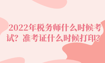 2022年稅務(wù)師什么時(shí)候考試？準(zhǔn)考證什么時(shí)候打?。? suffix=