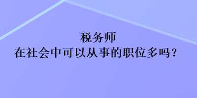 稅務師在社會中可以從事的職位多嗎？