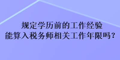 規(guī)定學(xué)歷前的工作經(jīng)驗?zāi)芩闳攵悇?wù)師相關(guān)工作年限嗎？