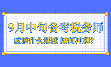 9月中旬備考稅務(wù)師應(yīng)該是什么進(jìn)度？如何沖刺？