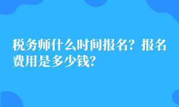 稅務(wù)師什么時(shí)間報(bào)名？報(bào)名費(fèi)用是多少錢？