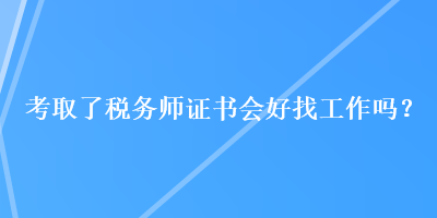 考取了稅務師證書會好找工作嗎？