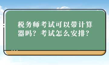 稅務師考試可以帶計算器嗎？考試怎么安排？