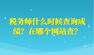 稅務(wù)師什么時候查詢成績？在哪個網(wǎng)站查？