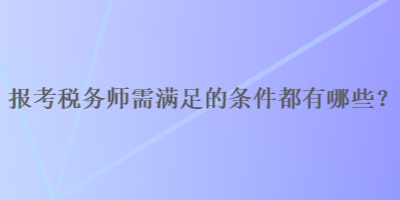 報考稅務師需滿足的條件都有哪些？