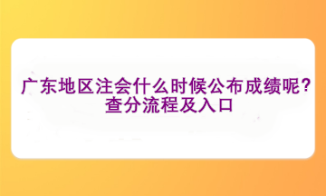 廣東地區(qū)注會什么時候公布成績呢？查分流程及入口