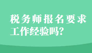 稅務(wù)師報(bào)名要求工作經(jīng)驗(yàn)嗎？