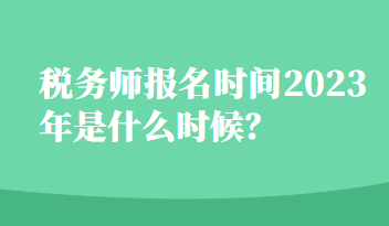 稅務(wù)師報(bào)名時(shí)間2023年是什么時(shí)候？