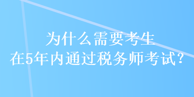 為什么需要考生在5年內(nèi)通過稅務師考試？