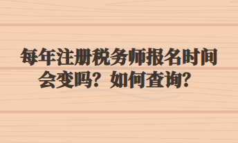 每年注冊(cè)稅務(wù)師報(bào)名時(shí)間會(huì)變嗎？如何查詢？