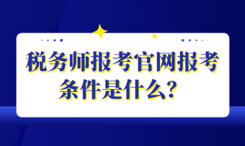 稅務(wù)師報(bào)考官網(wǎng)報(bào)考條件是什么？