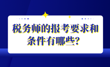 稅務(wù)師的報(bào)考要求和條件有哪些？