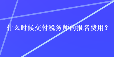 什么時候交付稅務師的報名費用？