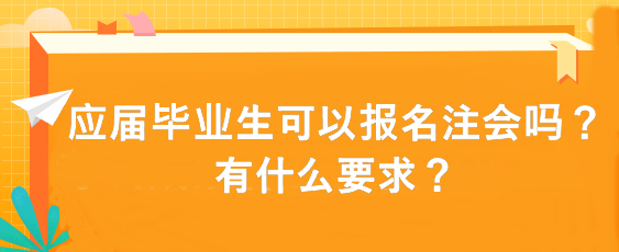 應(yīng)屆畢業(yè)生可以報(bào)名注會(huì)嗎？有什么要求？