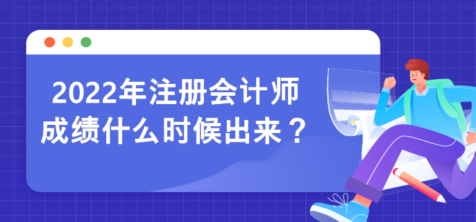 2022年注冊(cè)會(huì)計(jì)師成績(jī)什么時(shí)候出來？