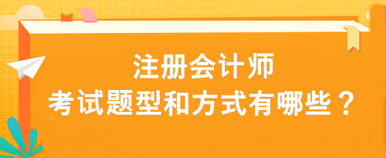 注冊會計(jì)師考試題型和方式有哪些？