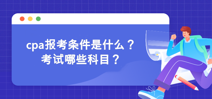 cpa報(bào)考條件是什么？考試哪些科目？