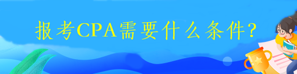 2023報考CPA需要什么條件？