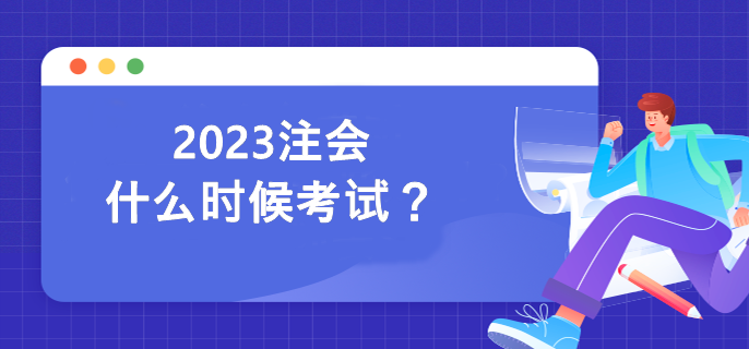 2023注會(huì)什么時(shí)候考試？