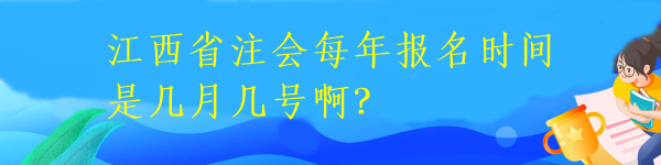 江西省注會每年報名時間是幾月幾號啊？