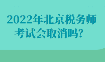 2022年北京稅務(wù)師考試會取消嗎？