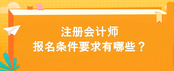 注冊會計師報名條件要求有哪些？