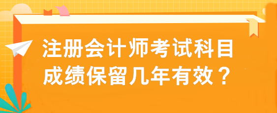 注冊會計師考試科目成績保留幾年有效？