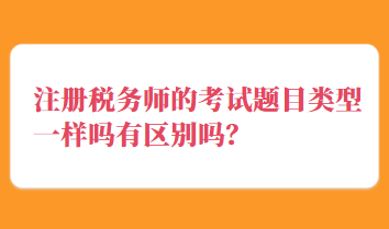 注冊稅務師的考試題目類型一樣嗎有區(qū)別嗎