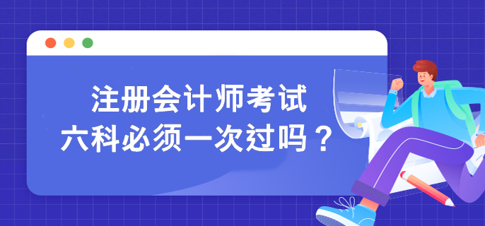 注冊會計師考試六科必須一次過嗎？